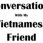 Conversations With My Vietnamese Friend – Part 1