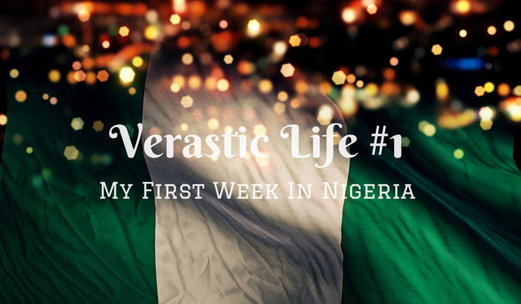 Verastic Life #1: My First Week In Nigeria