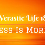 Verastic Life 18: Less Is More!