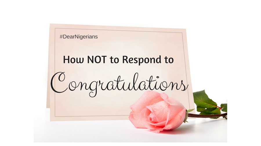 Dear Nigerians, How Not To Respond To Congratulations