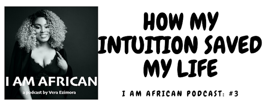 How My Intuition Saved My Life (I Am African Podcast #3)