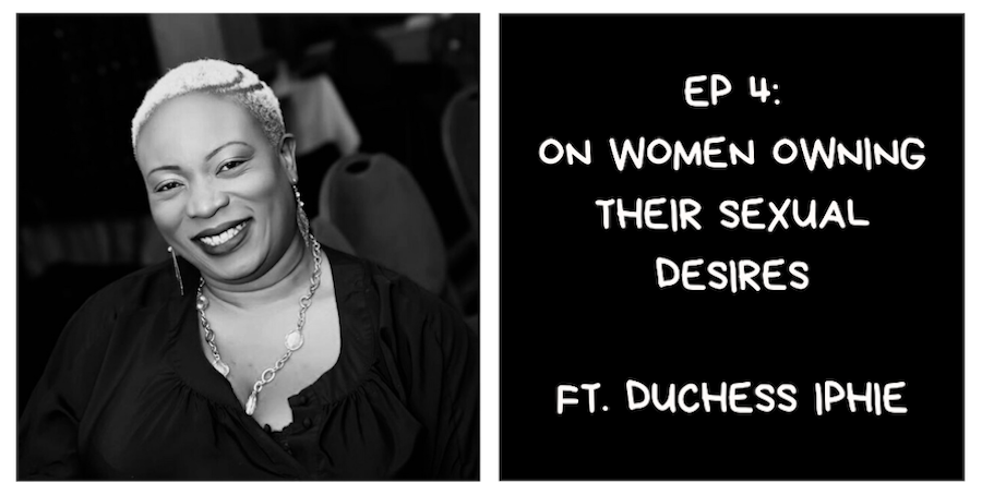 On Women Owning Their Sexual Desires ft. Duchess Iphie (I Am African Podcast #4)