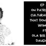On Patriarchal Cultural Norms That Don’t Serve Women ft. Ola Bisi [Jopa’s Daughter] (I Am African Podcast #12)