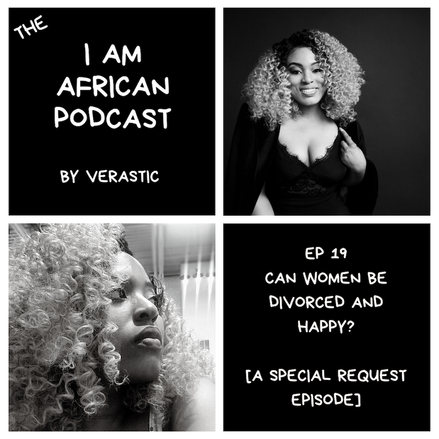 Can Women Be Divorced and Happy - Verastic - I Am African Podcast